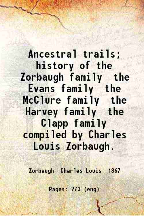 Ancestral trails; history of the Zorbaugh family  the Evans family  the McClure family  the Harvey family  the Clapp family  compiled by Charles Louis Zorbaugh.