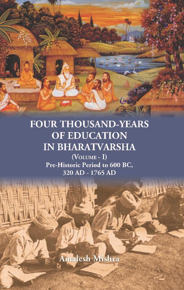 Four Thousand Years of Education in Bharatvarsha Pre-Historic Period to 600 BC, 320 AD - 1765 AD