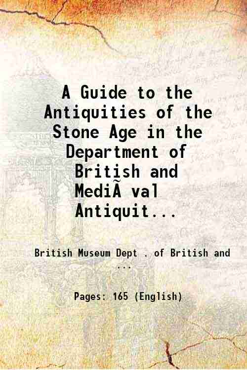 A Guide to the Antiquities of the Stone Age in the Department of British and MediÃ¦val Antiquit...