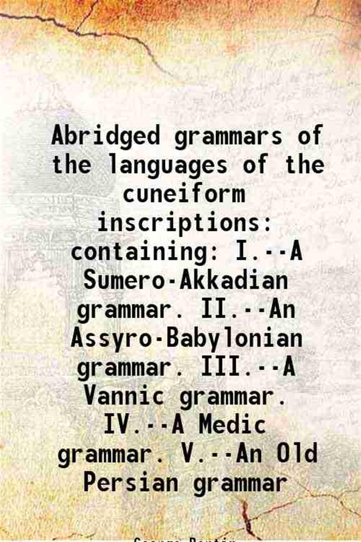 Abridged grammars of the languages of the cuneiform inscriptions: containing: I.--A Sumero-Akkadi...