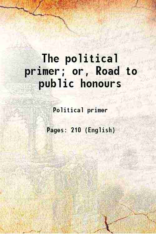 The political primer; or, Road to public honours 