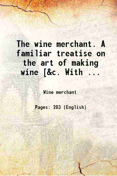 The wine merchant. A familiar treatise on the art of making wine [&c. With ... 
