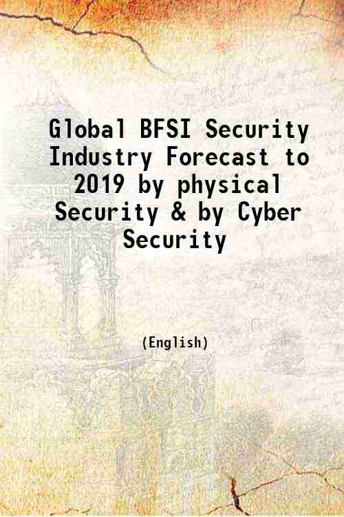 Global BFSI Security Industry Forecast to 2019 by physical Security & by Cyber Security 