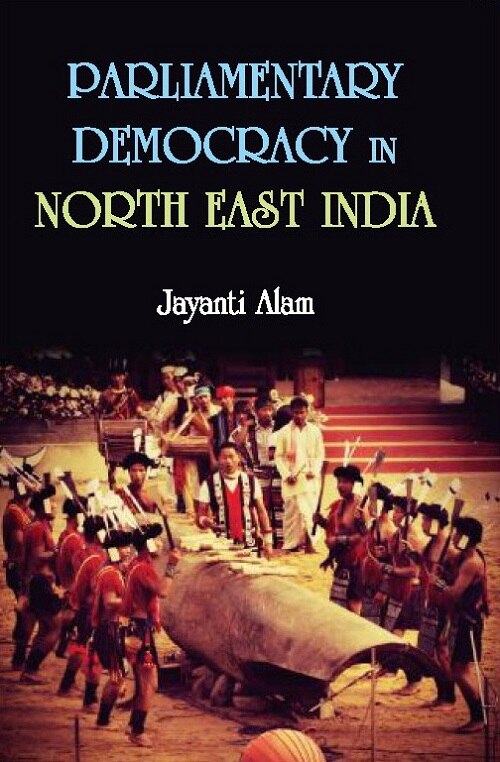 Parliamentary Democracy in North-East Indiam : a Study of Two Communities Each From the States of...