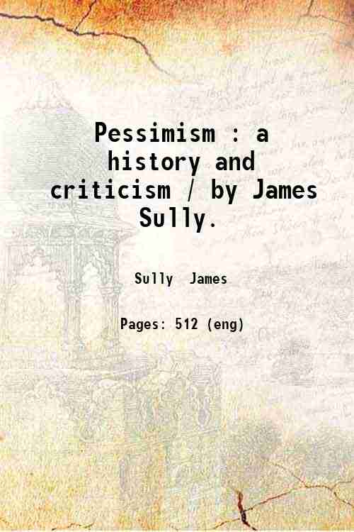 Pessimism : a history and criticism / by James Sully. 