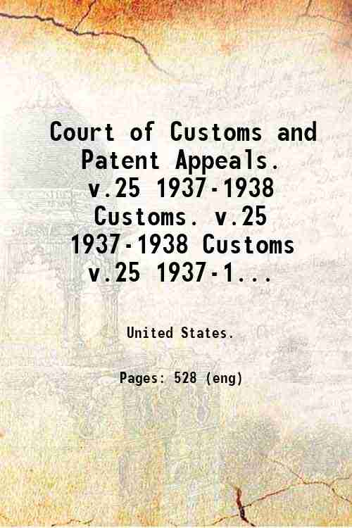 Court of Customs and Patent Appeals.   v.25 1937-1938 Customs. v.25 1937-1938 Customs v.25 1937-1...