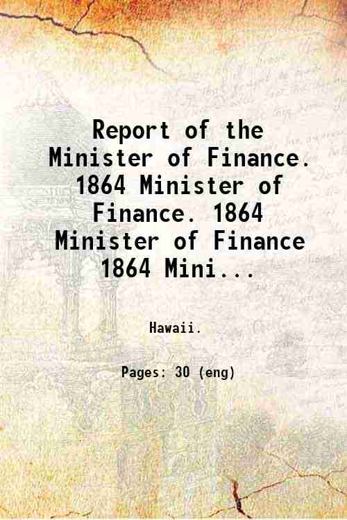Report of the Minister of Finance.   1864 Minister of Finance. 1864 Minister of Finance 1864 Mini...