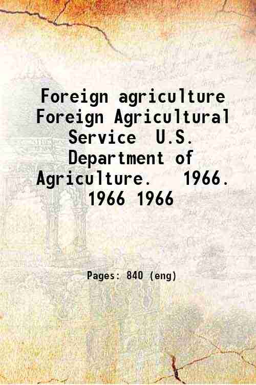 Foreign agriculture / Foreign Agricultural Service  U.S. Department of Agriculture.   1966. 1966 ...