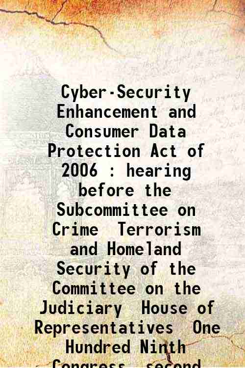 Cyber-Security Enhancement and Consumer Data Protection Act of 2006 : hearing before the Subcommi...