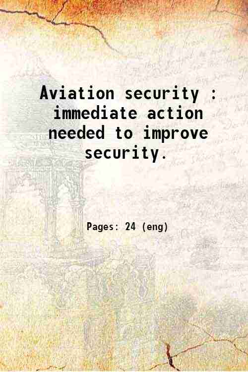 Aviation security : immediate action needed to improve security. 