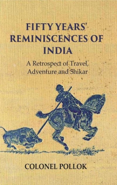 Fifty Years' Reminiscences of India: A Retrospect of Travel Adventure and Shikar 