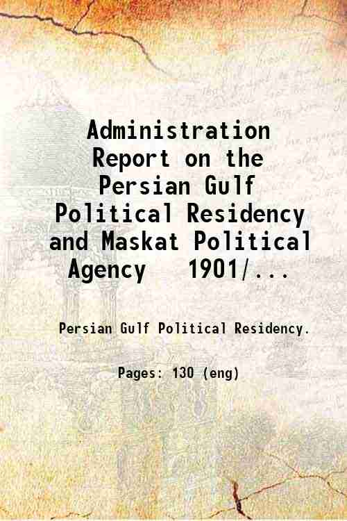 Administration Report on the Persian Gulf Political Residency and Maskat Political Agency   1901/...
