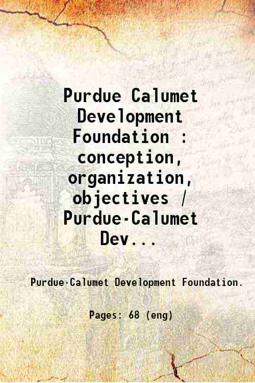 Purdue Calumet Development Foundation : conception, organization, objectives / Purdue-Calumet Dev...