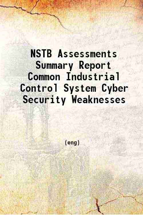 NSTB Assessments Summary Report Common Industrial Control System Cyber Security Weaknesses 