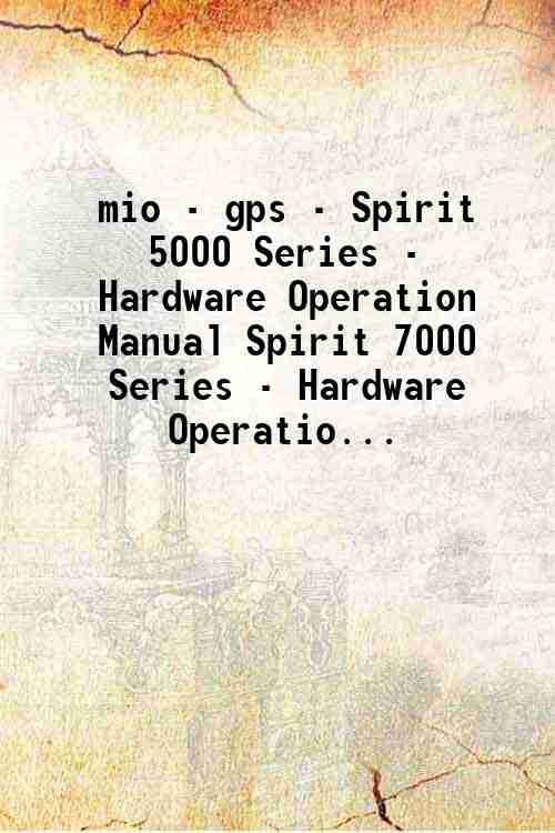 mio - gps - Spirit 5000 Series - Hardware Operation Manual Spirit 7000 Series - Hardware Operatio...