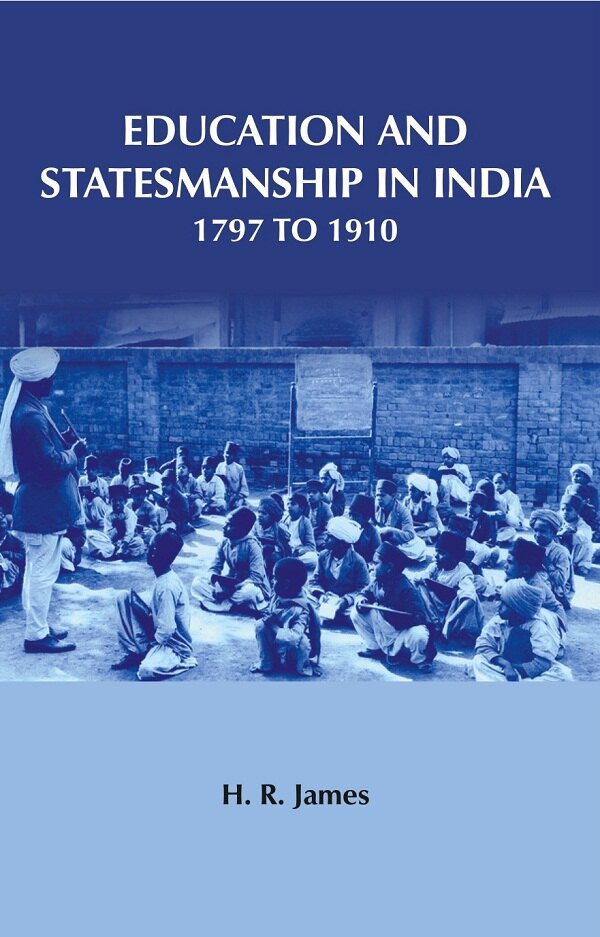 Education and Statesmanship in India 1797 to 1910