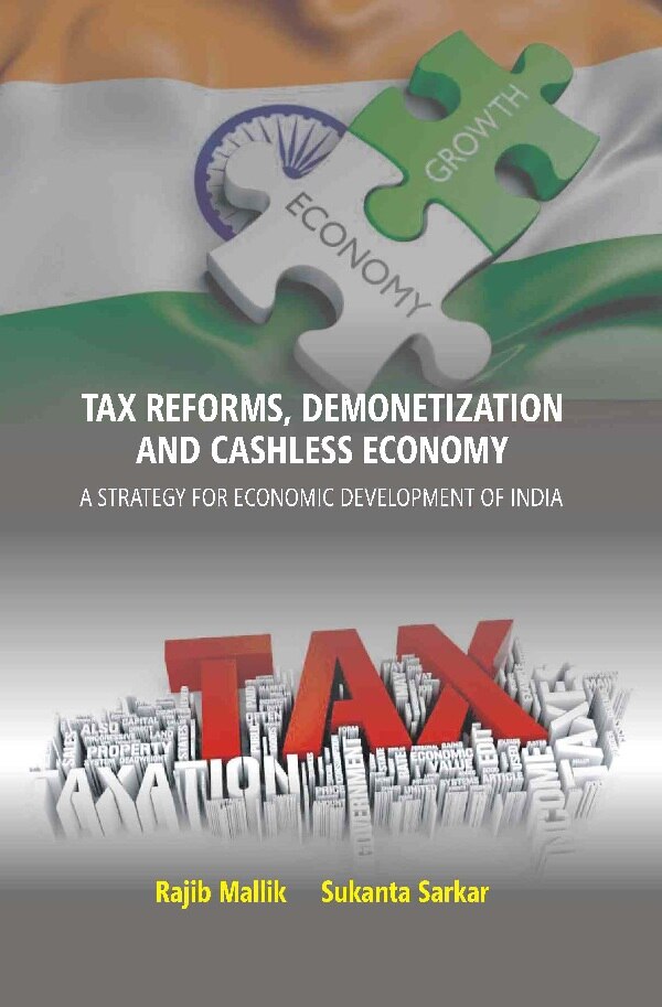 Tax Reforms, Demonitization And Cashless Economy: A Strategy For Economic Development Of India: A Strategy for Economic Development of India