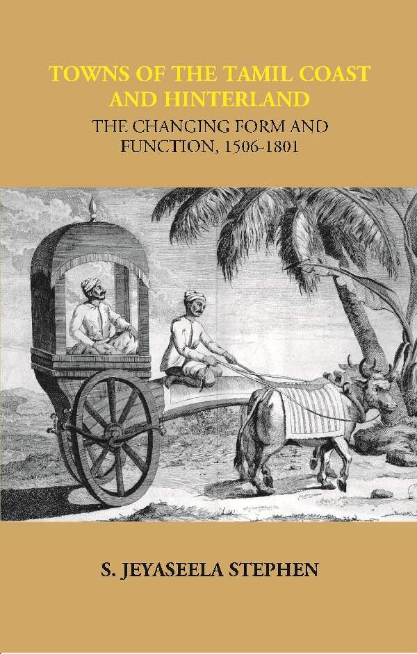 Towns of the Tamil Coast and Hinterland the Changing form and Function, 1506-1801