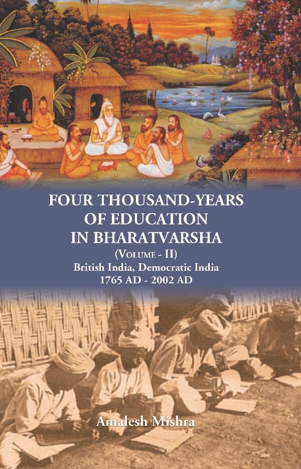 Four Thousand Years of Education in Bharatvarsha British India, Democratic India 1765 AD - 2002 AD