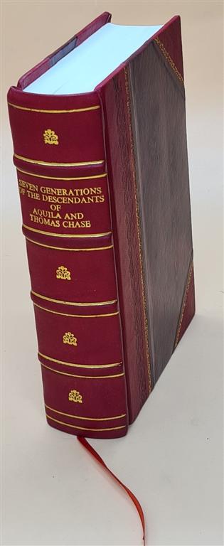 Seven generations of the descendants of Aquila and Thomas Chase  compiled by John Carroll Chase and George Walter Chamberlain. 1928 [Leather Bound]