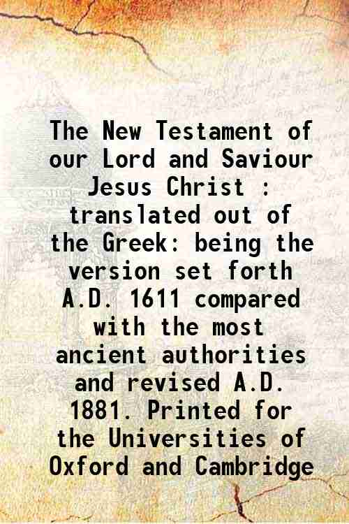 The New Testament of our Lord and Saviour Jesus Christ : translated out of the Greek: being the v...
