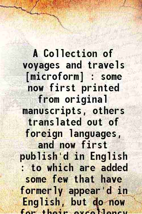 A Collection of voyages and travels [microform] : some now first printed from original manuscript...