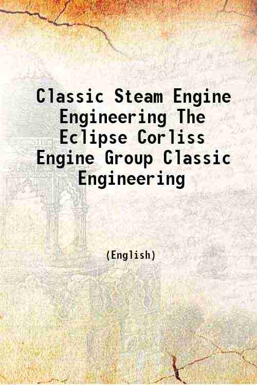 Classic Steam Engine Engineering The Eclipse Corliss Engine Group Classic Engineering 