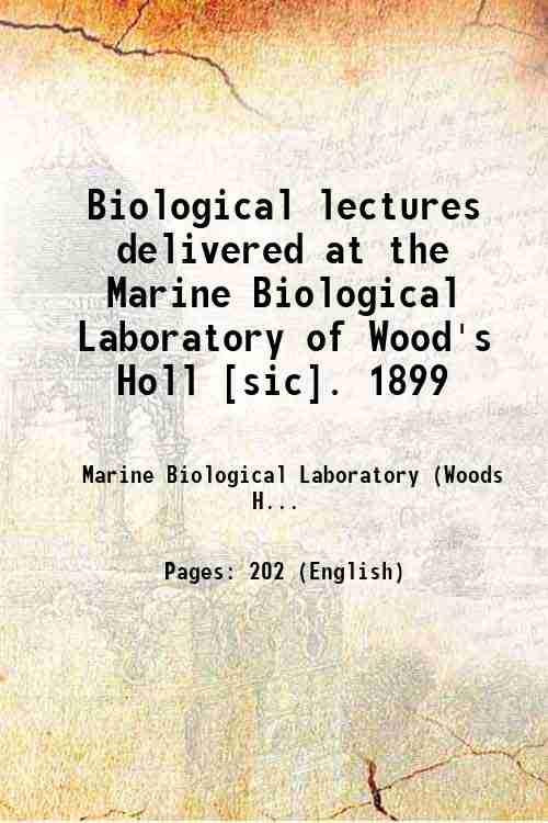 Biological lectures delivered at the Marine Biological Laboratory of Wood's Holl [sic]. 1899 