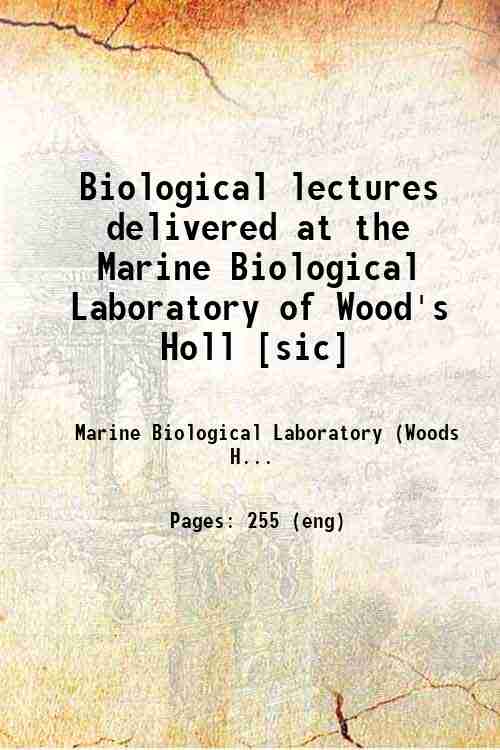 Biological lectures delivered at the Marine Biological Laboratory of Wood's Holl [sic] 
