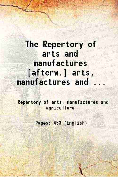 The Repertory of arts and manufactures [afterw.] arts, manufactures and ... 
