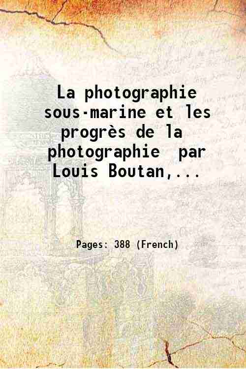 La photographie sous-marine et les progrès de la photographie / par Louis Boutan,... 