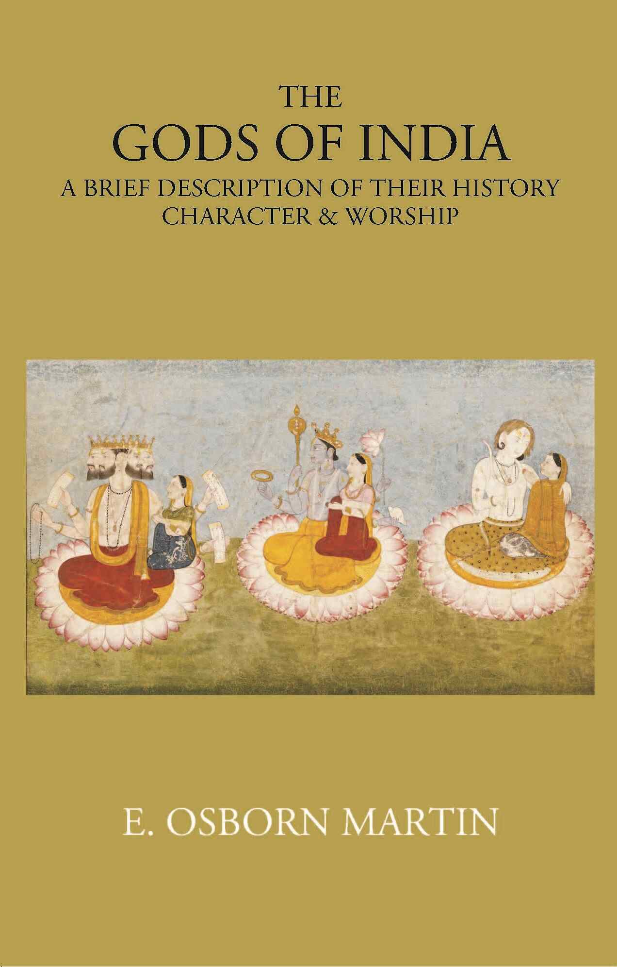 THE GODS OF INDIA: A BRIEF DESCRIPTION OF THEIR HISTORY, CHARACTER & WORSHIP 