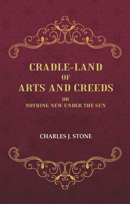 Cradle-Land of Arts and Creeds: Or nothing New Under the Sun           