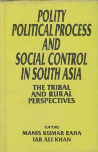 Polity, Political Process and Social Control in South Asia the Tribal and Rural Perspective