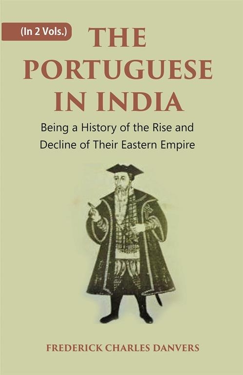 THE PORTUGUESE IN INDIA: Being a History of the Rise and Decline of Their Eastern Empire 2 Vols. ...