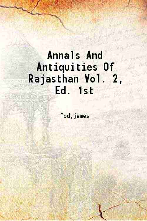 Annals And Antiquities Of Rajasthan: Or The central and western rajput states of india