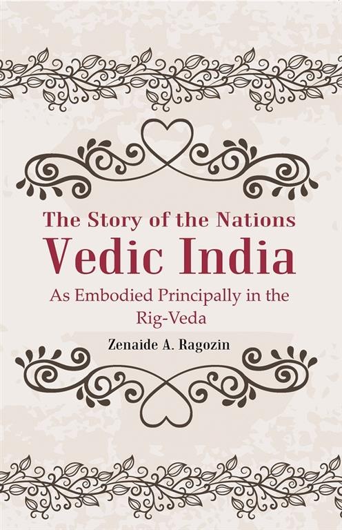 The Story of the Nations Vedic India: As Embodied Principally in the Rig-Veda                     