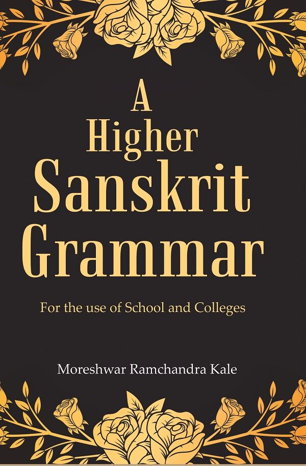 A Higher Sanskrit Grammar: For the use of School and Colleges                              