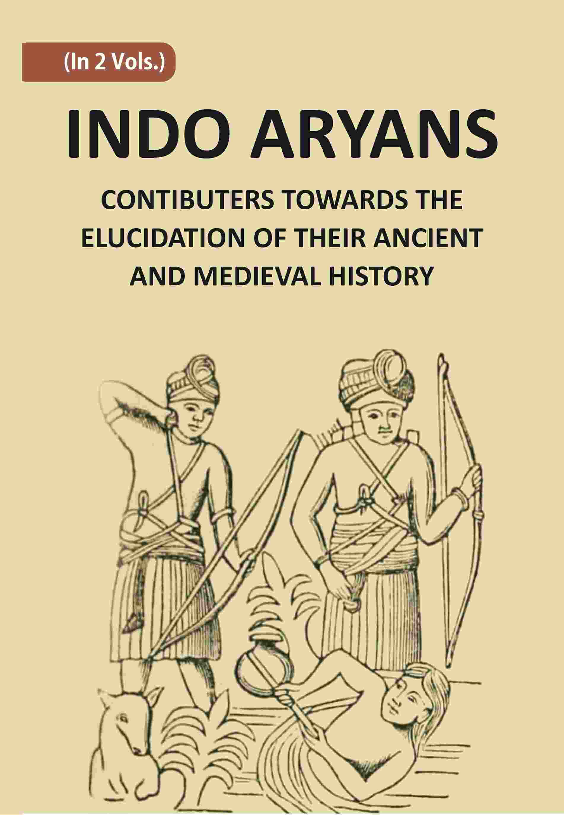 Indo-Aryans: Contributions Towards The Elucidation Of Their Ancient And Mediaeval History Vol. 2n...