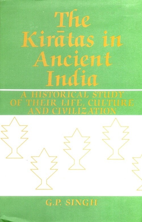 The Kiratas in Ancient India a Historical Study of Their Life, Culture and Civilization