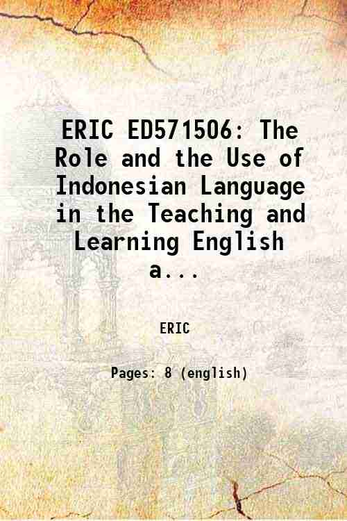 ERIC ED571506: The Role and the Use of Indonesian Language in the Teaching and Learning English a...
