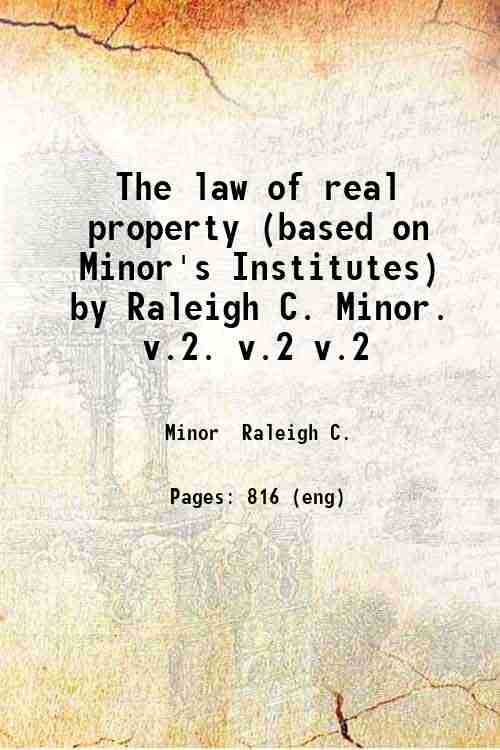 The law of real property (based on Minor's Institutes) by Raleigh C. Minor.   v.2. v.2 v.2