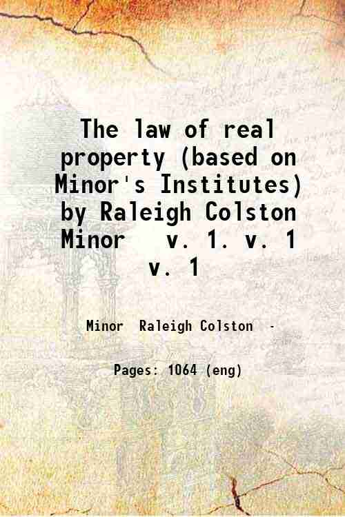 The law of real property (based on Minor's Institutes) by Raleigh Colston Minor   v. 1. v. 1 v. 1