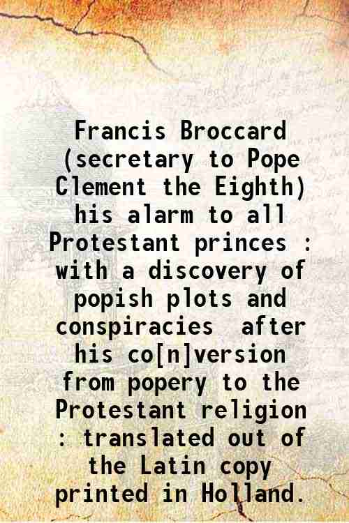 Francis Broccard (secretary to Pope Clement the Eighth) his alarm to all Protestant princes : wit...