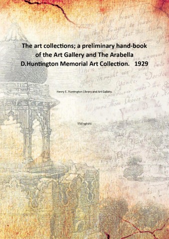 The art collections; a preliminary hand-book of the Art Gallery and The Arabella D.Huntington Mem...