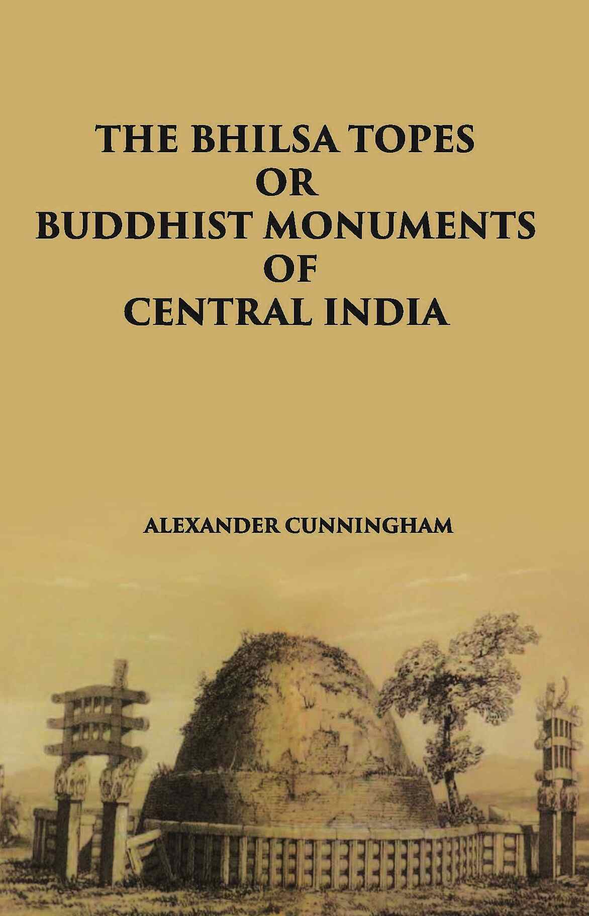 THE BHILSA TOPES OR BUDDHIST MONUMENTS OF CENTRAL INDIA 