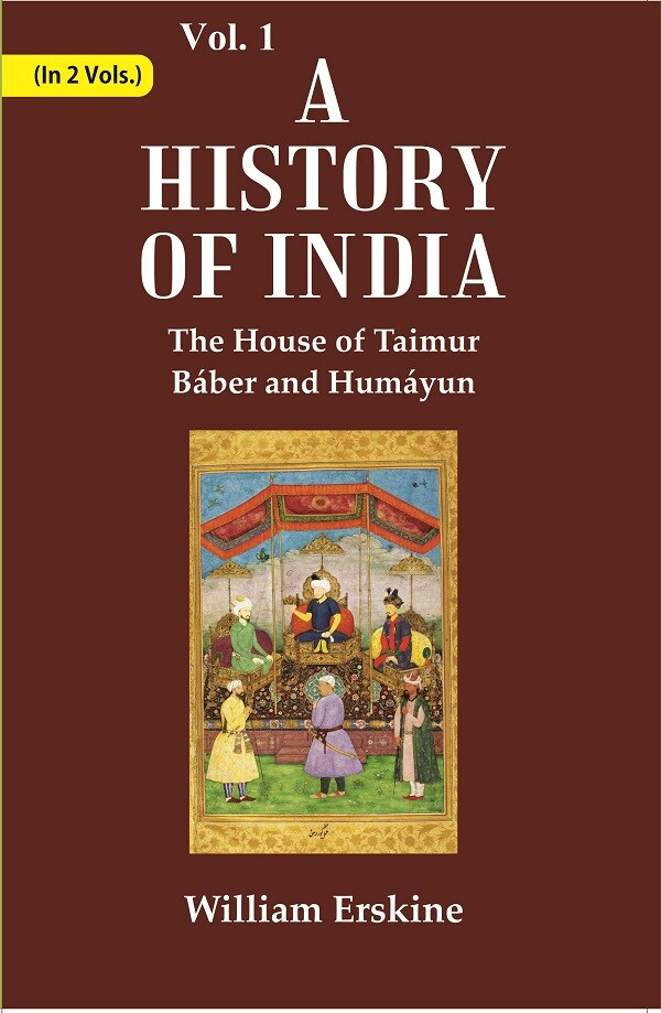 A History of India : The House of Taimur Báber and Humáyun 1st 1st 1st