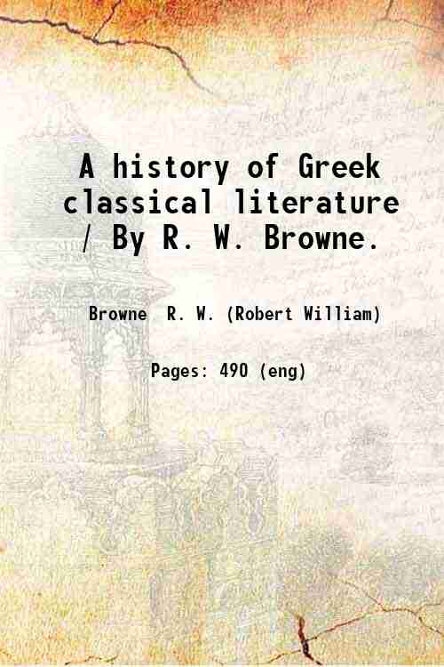 A history of Greek classical literature / By R. W. Browne. 