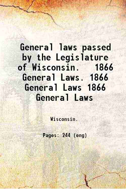 General laws passed by the Legislature of Wisconsin.   1866 General Laws. 1866 General Laws 1866 ...
