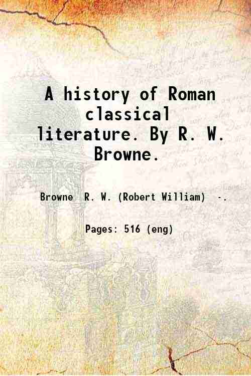 A history of Roman classical literature. By R. W. Browne. 
